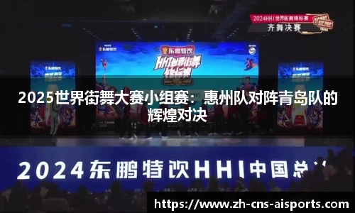 2025世界街舞大赛小组赛：惠州队对阵青岛队的辉煌对决