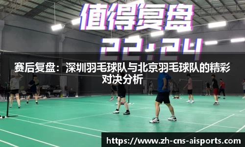 赛后复盘：深圳羽毛球队与北京羽毛球队的精彩对决分析